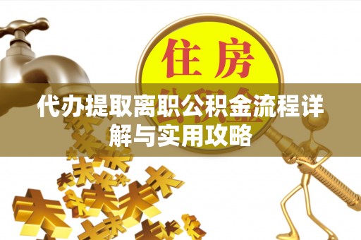 托克逊代办提取离职公积金流程详解与实用攻略