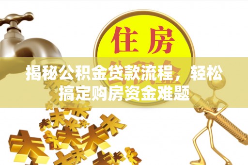 托克逊揭秘公积金贷款流程，轻松搞定购房资金难题