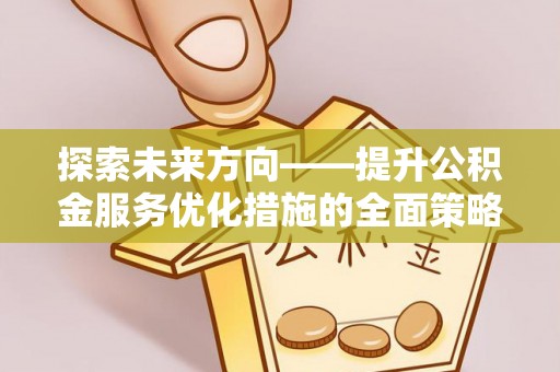 托克逊探索未来方向——提升公积金服务优化措施的全面策略