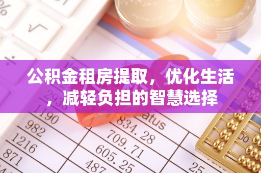 托克逊公积金租房提取，优化生活，减轻负担的智慧选择