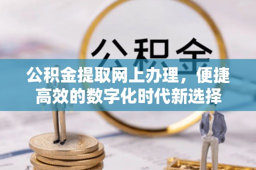 托克逊公积金提取网上办理，便捷高效的数字化时代新选择