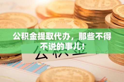 托克逊公积金提取代办，那些不得不说的事儿！