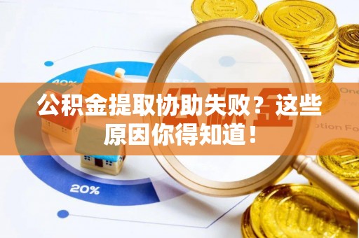 托克逊公积金提取协助失败？这些原因你得知道！
