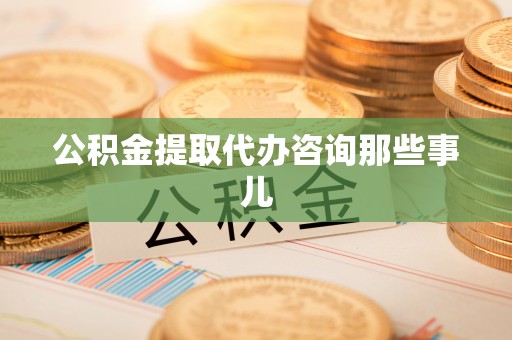 托克逊公积金提取代办咨询那些事儿