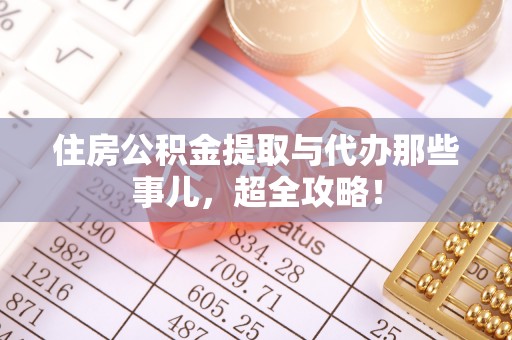 托克逊住房公积金提取与代办那些事儿，超全攻略！