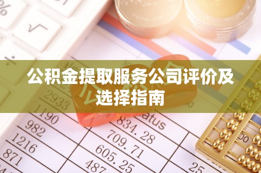 托克逊公积金提取服务公司评价及选择指南
