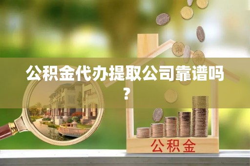 托克逊公积金代办提取公司靠谱吗？