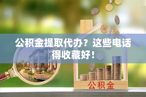 托克逊公积金提取代办？这些电话得收藏好！